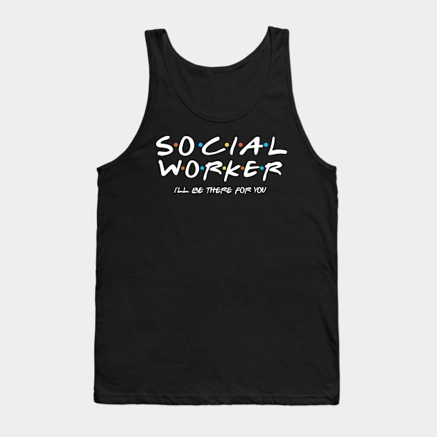 Social Worker I'LL Be there for you Tank Top by jabarsoup